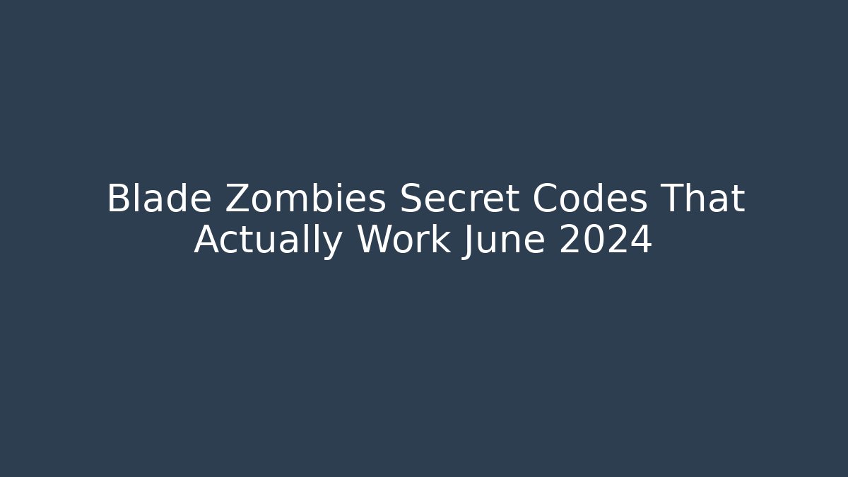 Blade Zombies Secret Codes That Actually Work June 2024