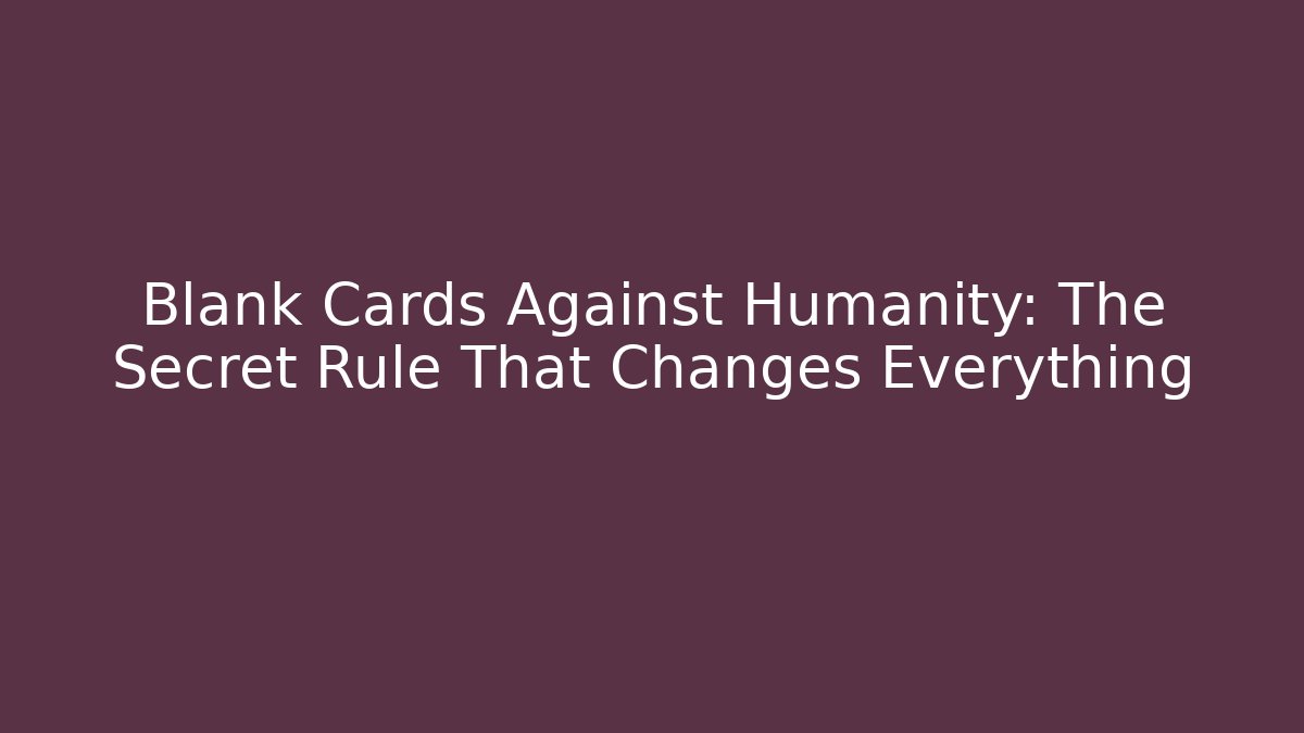 Blank Cards Against Humanity: The Secret Rule That Changes Everything