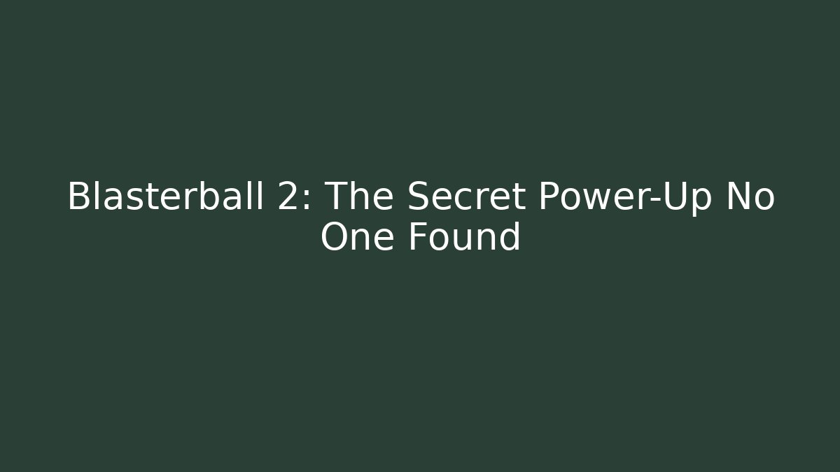 Blasterball 2: The Secret Power-Up No One Found