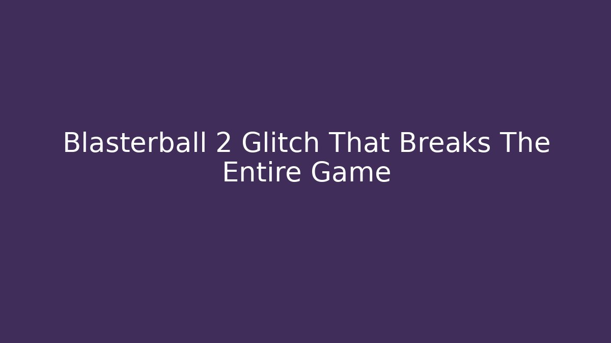Blasterball 2 Glitch That Breaks The Entire Game