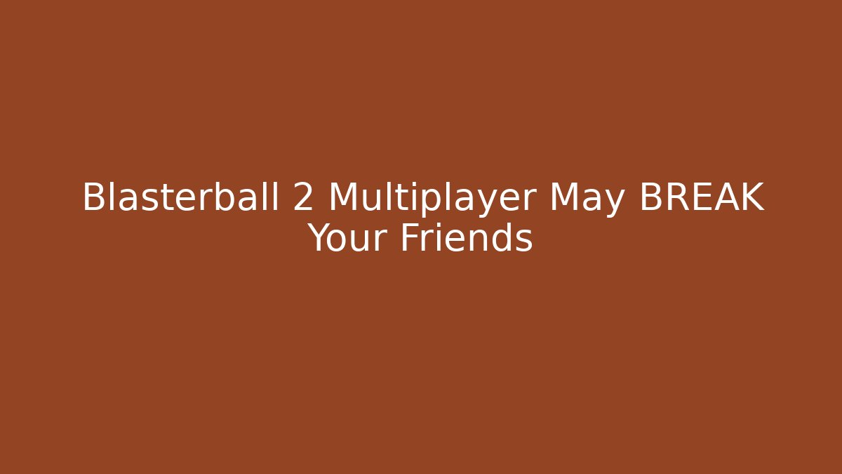 Blasterball 2 Multiplayer May BREAK Your Friends