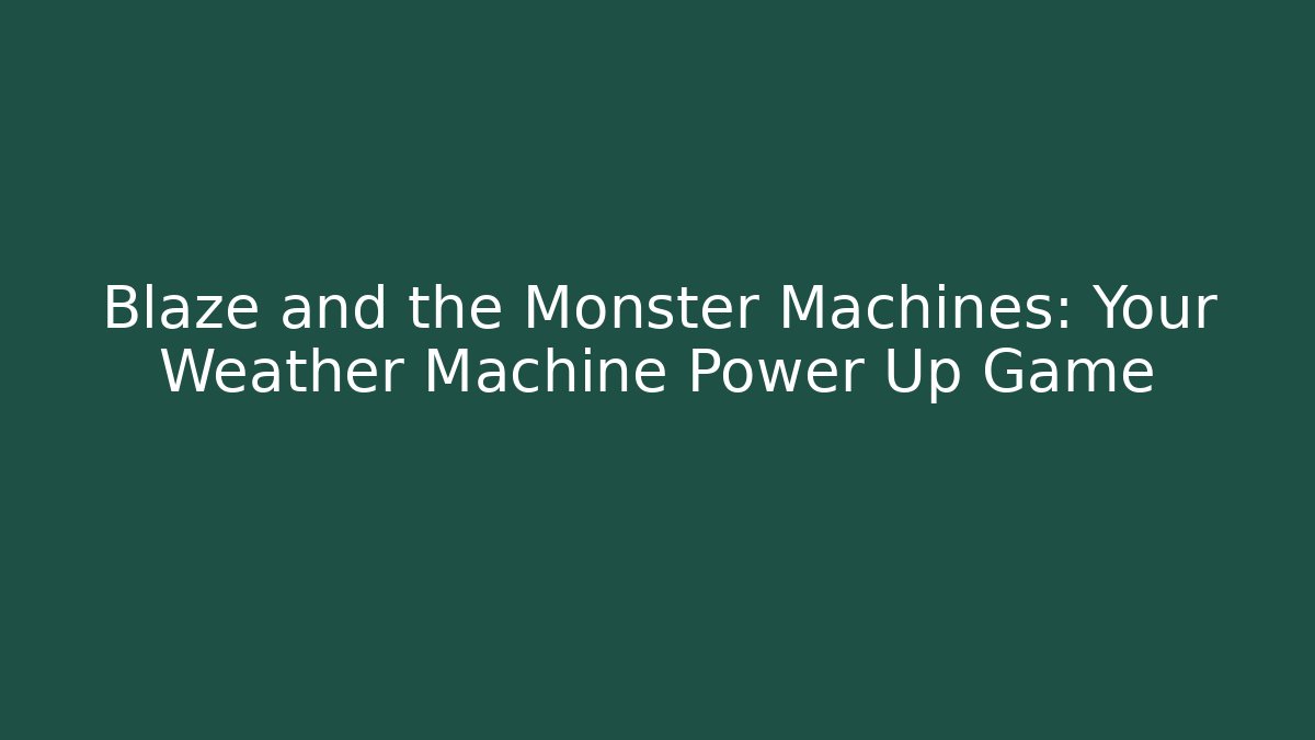 Blaze and the Monster Machines: Your Weather Machine Power Up Game
