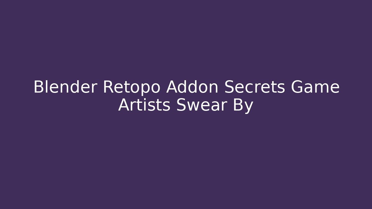 Blender Retopo Addon Secrets Game Artists Swear By