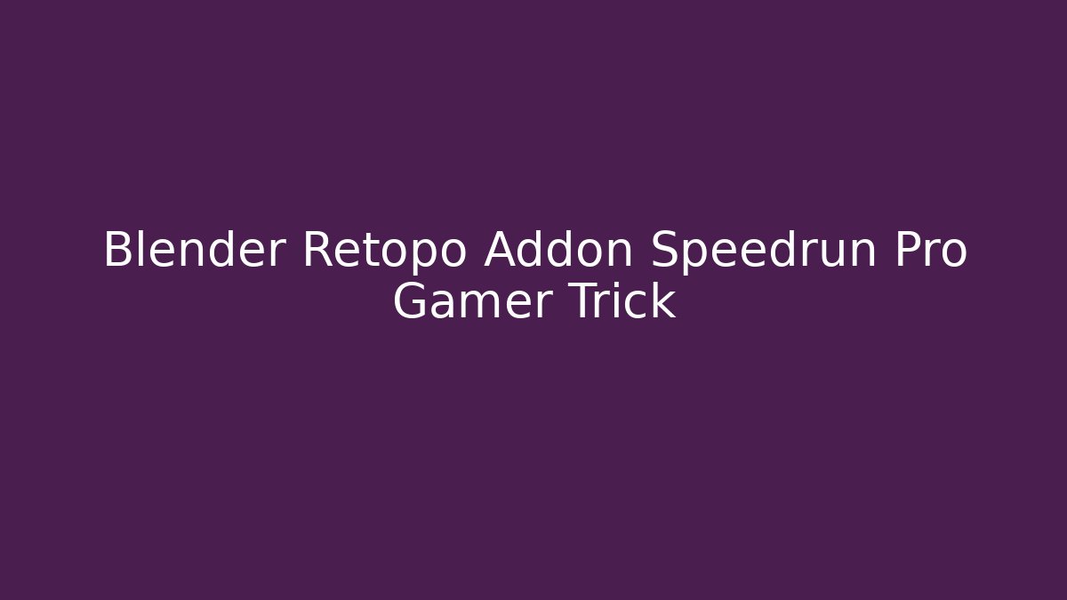 Blender Retopo Addon Speedrun Pro Gamer Trick