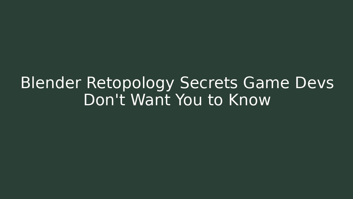 Blender Retopology Secrets Game Devs Don't Want You to Know