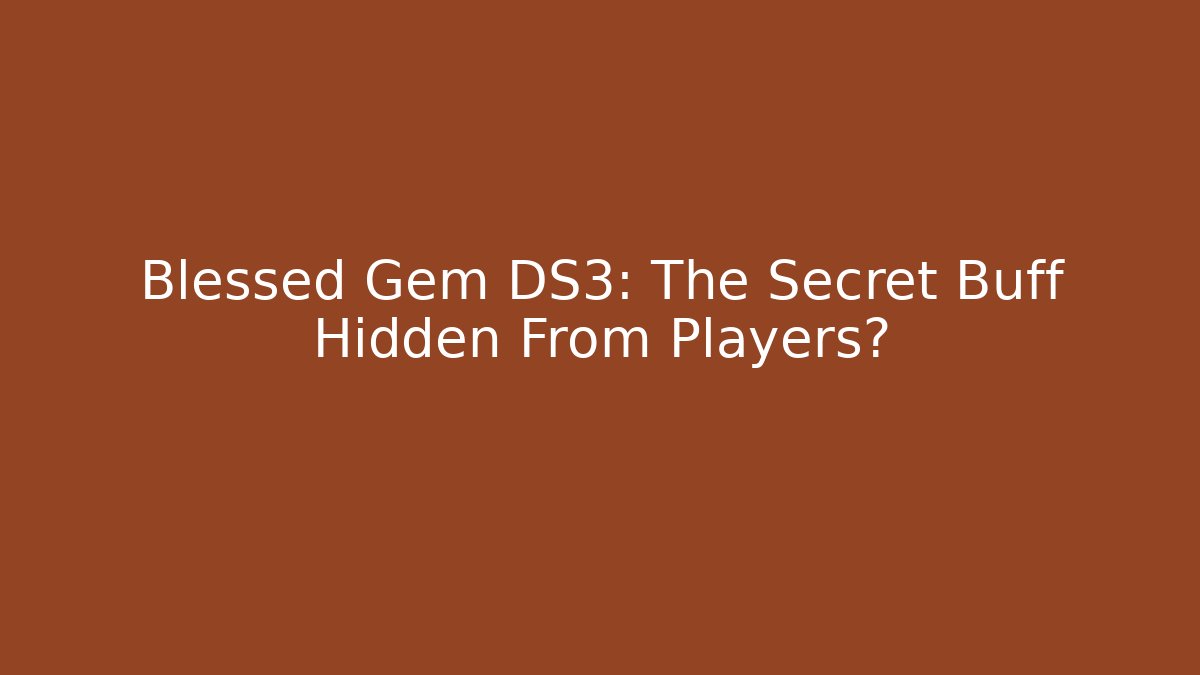 Blessed Gem DS3: The Secret Buff Hidden From Players? - Andrea Zevedo