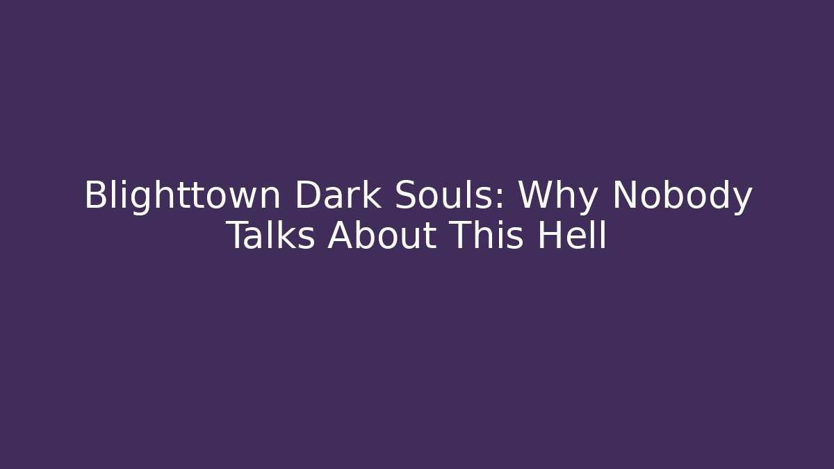 Blighttown Dark Souls: Why Nobody Talks About This Hell - Andrea Zevedo