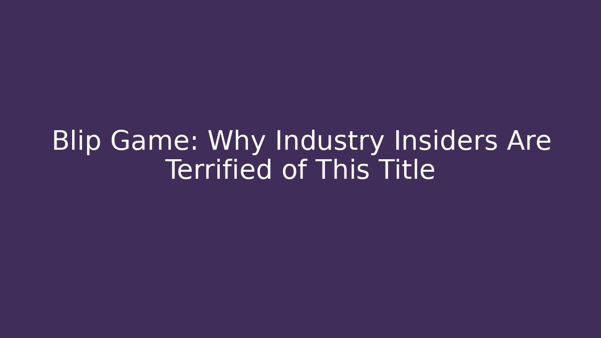 Blip Game: Why Industry Insiders Are Terrified of This Title