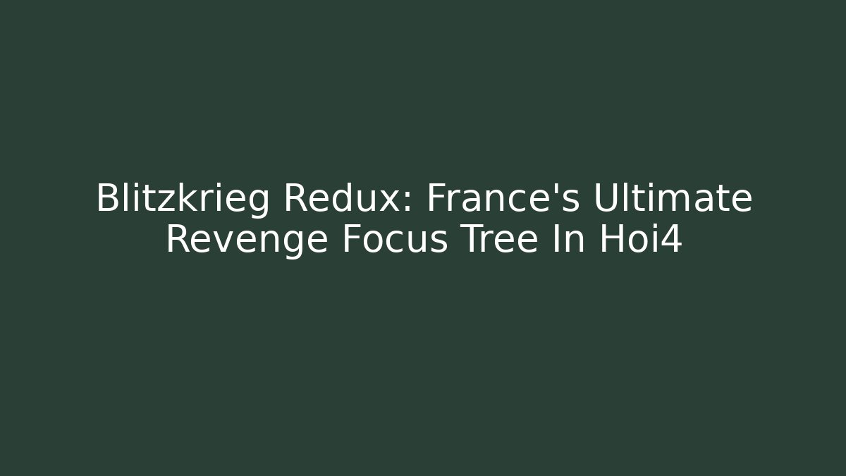 Blitzkrieg Redux: France's Ultimate Revenge Focus Tree In Hoi4