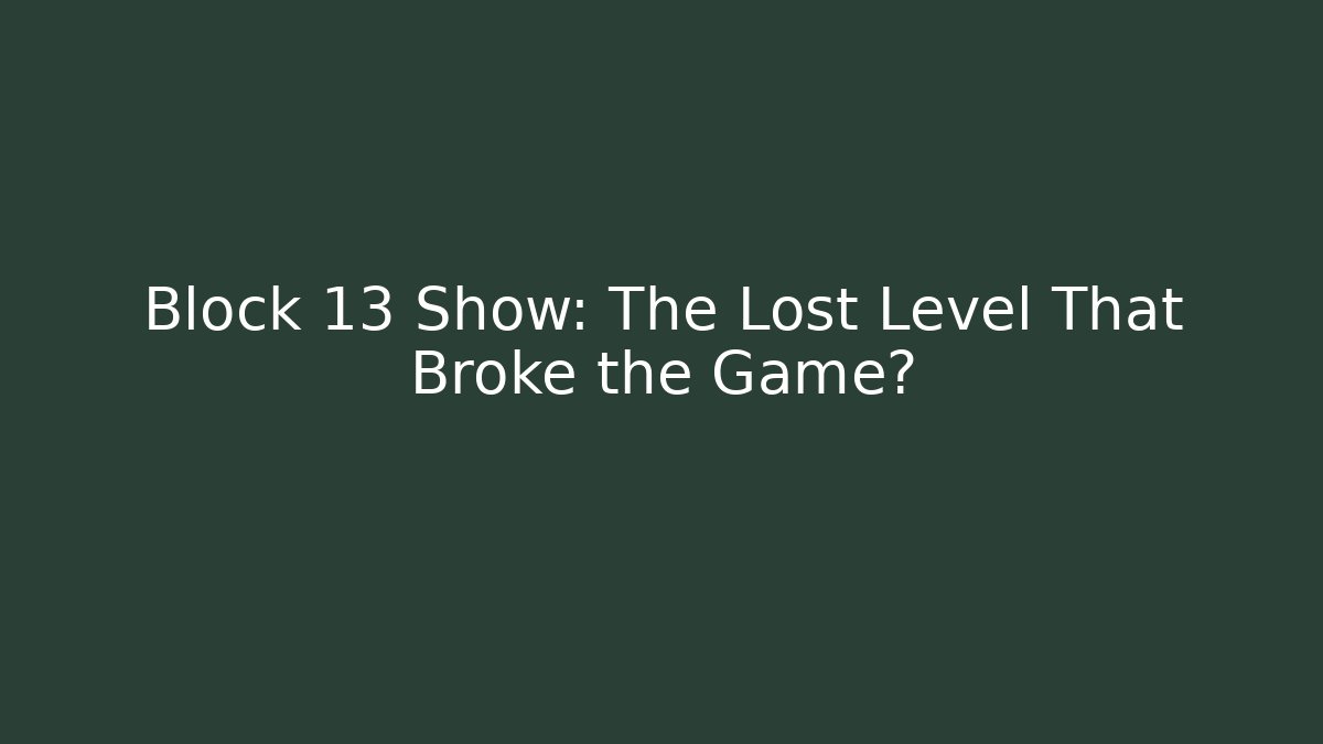 Block 13 Show: The Lost Level That Broke the Game?