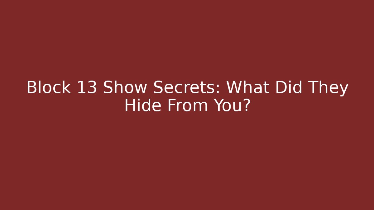 Block 13 Show Secrets: What Did They Hide From You?