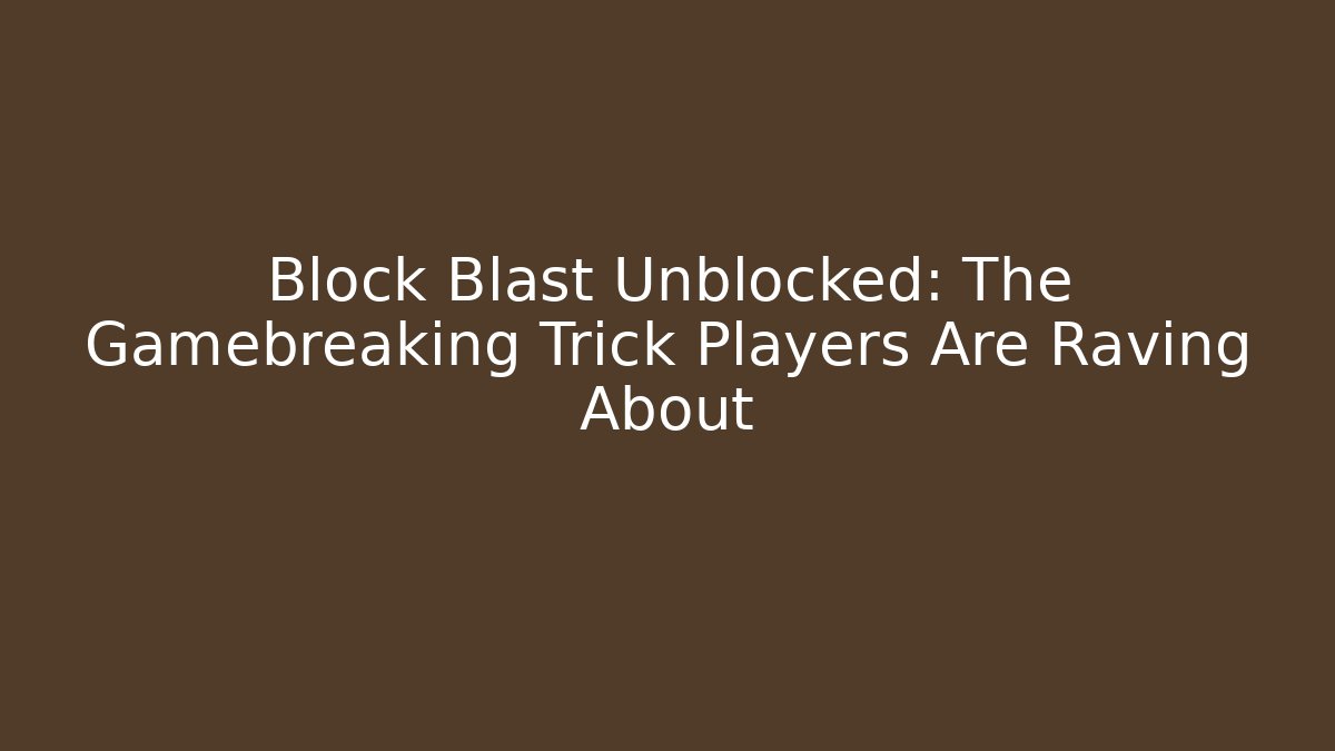 Block Blast Unblocked: The Gamebreaking Trick Players Are Raving About