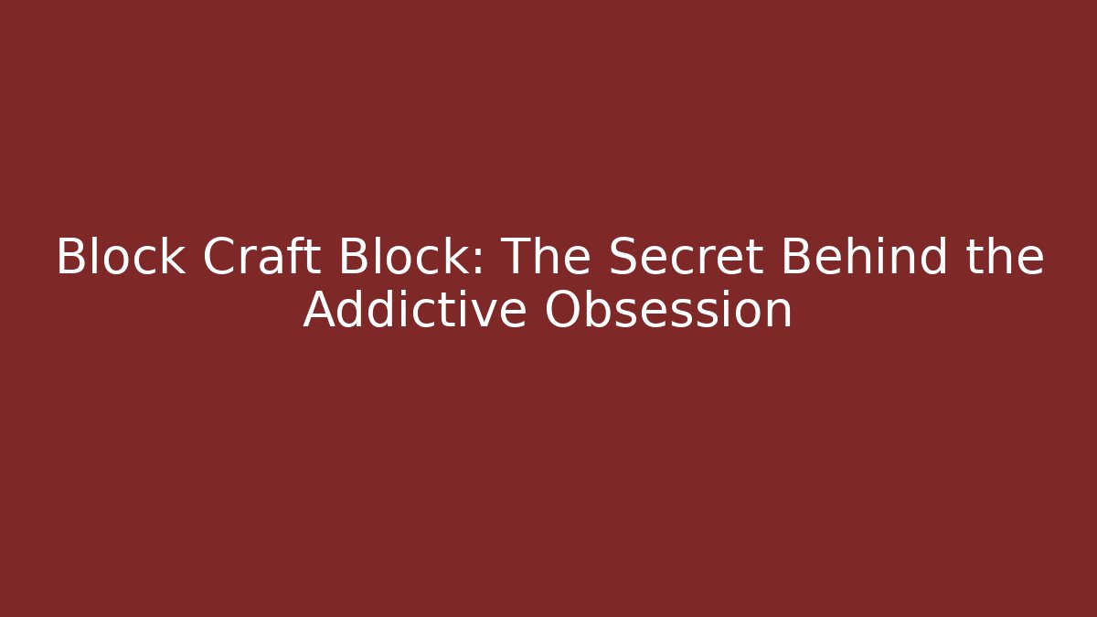 Block Craft Block: The Secret Behind the Addictive Obsession
