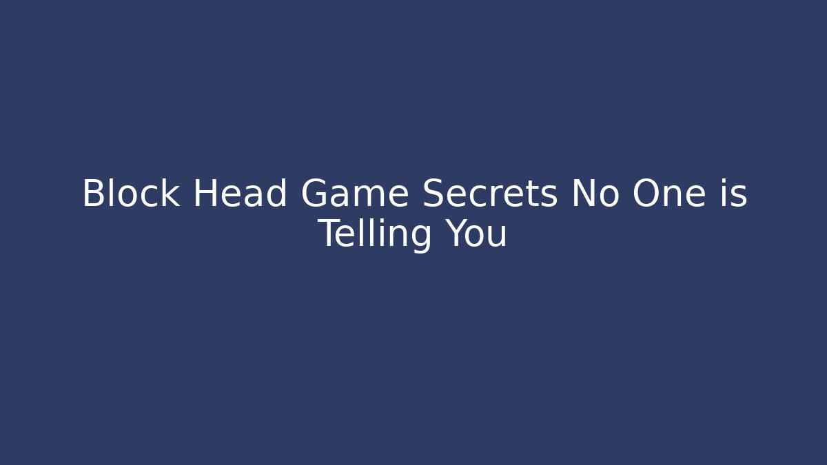 Block Head Game Secrets No One is Telling You