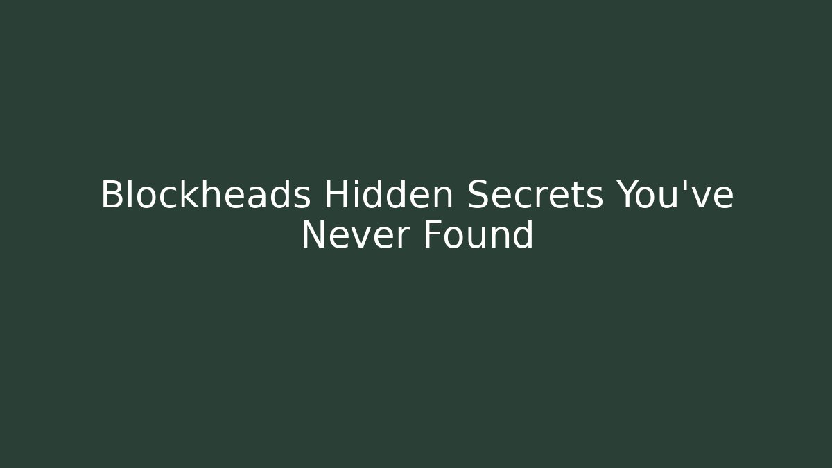 Blockheads Hidden Secrets You’ve Never Found