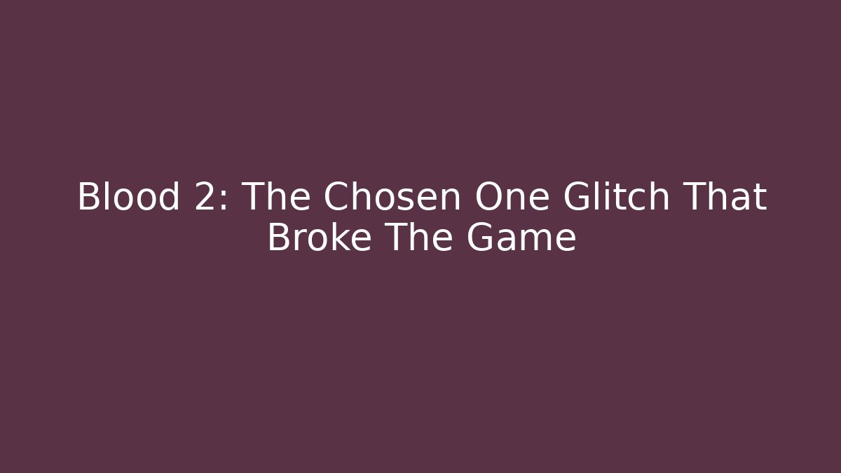 Blood 2: The Chosen One Glitch That Broke The Game