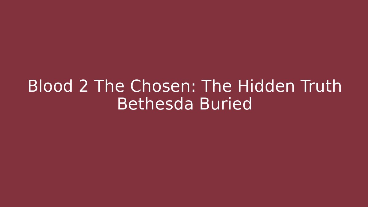 Blood 2 The Chosen: The Hidden Truth Bethesda Buried