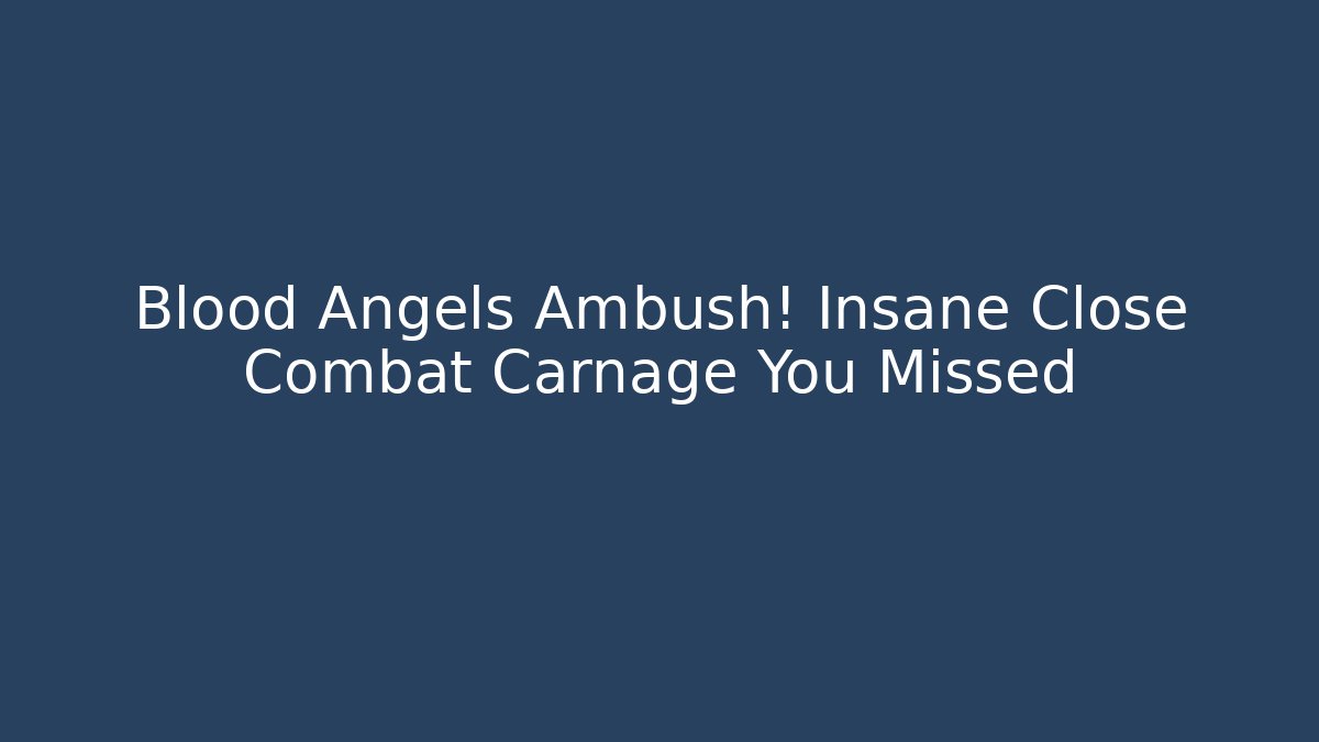 Blood Angels Ambush! Insane Close Combat Carnage You Missed