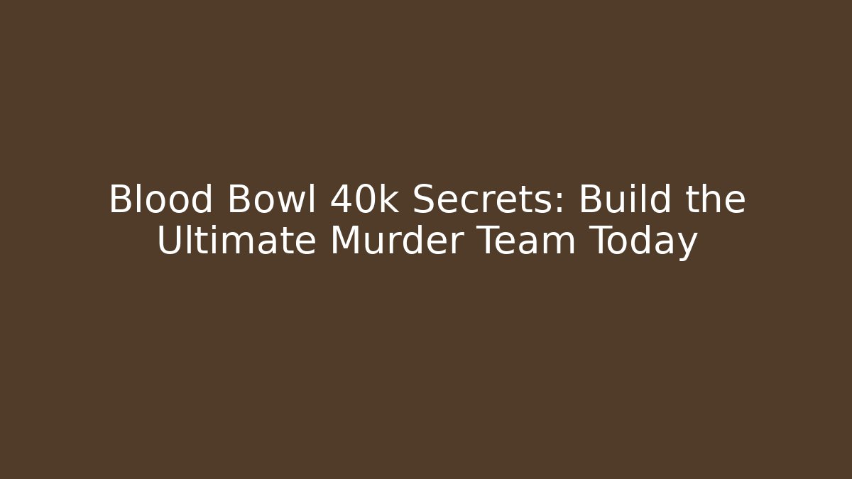 Blood Bowl 40k Secrets: Build the Ultimate Murder Team Today - Andrea Zevedo