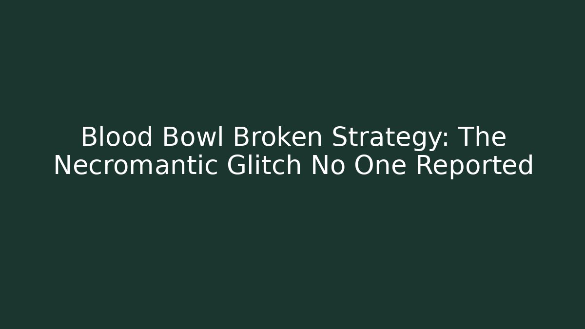 Blood Bowl Broken Strategy: The Necromantic Glitch No One Reported - Andrea Zevedo