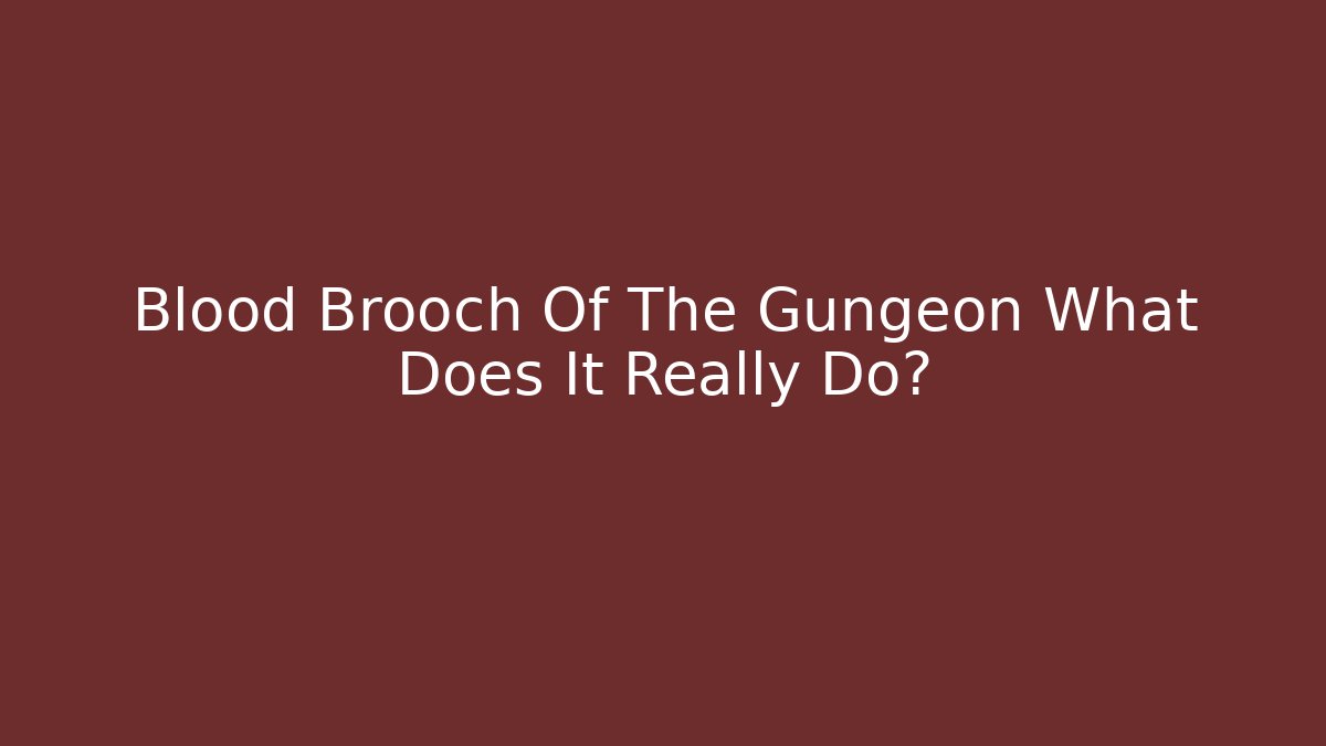 Blood Brooch Of The Gungeon What Does It Really Do?