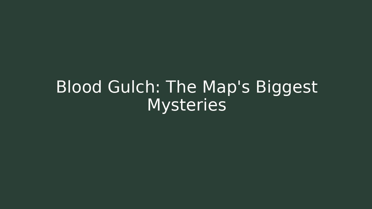 Blood Gulch: The Map's Biggest Mysteries