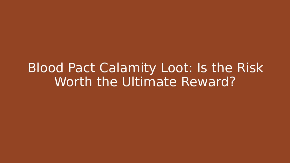 Blood Pact Calamity Loot: Is the Risk Worth the Ultimate Reward?
