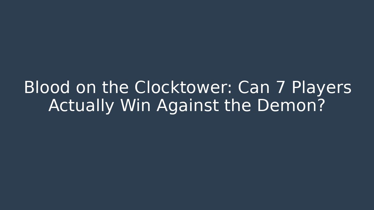 Blood on the Clocktower: Can 7 Players Actually Win Against the Demon?