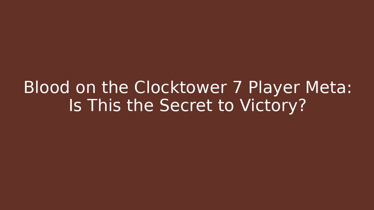 Blood on the Clocktower 7 Player Meta: Is This the Secret to Victory?