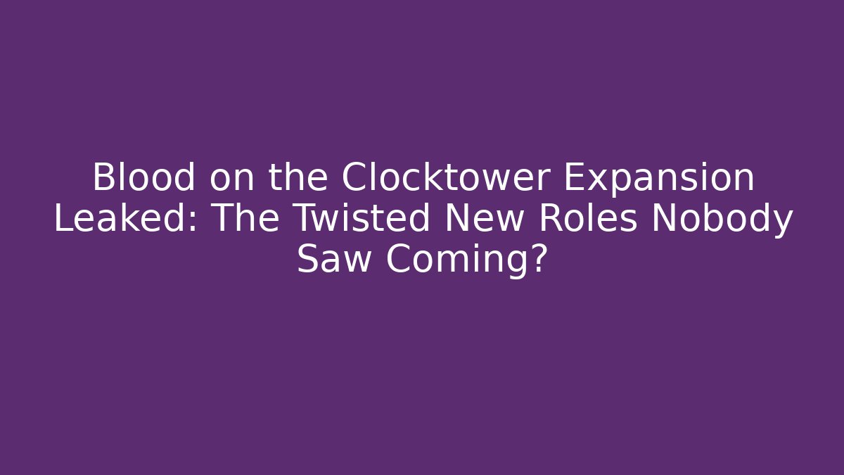 Blood on the Clocktower Expansion Leaked: The Twisted New Roles Nobody Saw Coming?