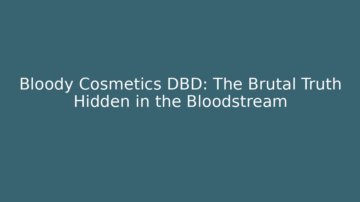 Bloody Cosmetics DBD: The Brutal Truth Hidden in the Bloodstream