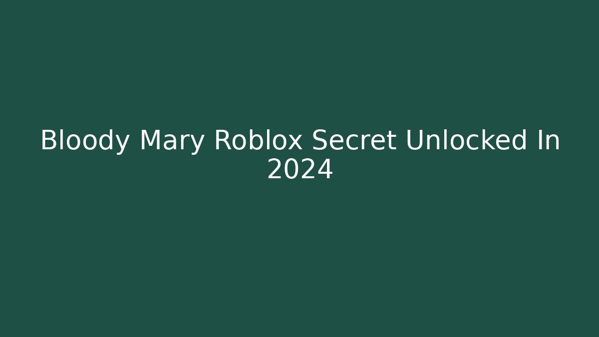Bloody Mary Roblox Secret Unlocked In 2024