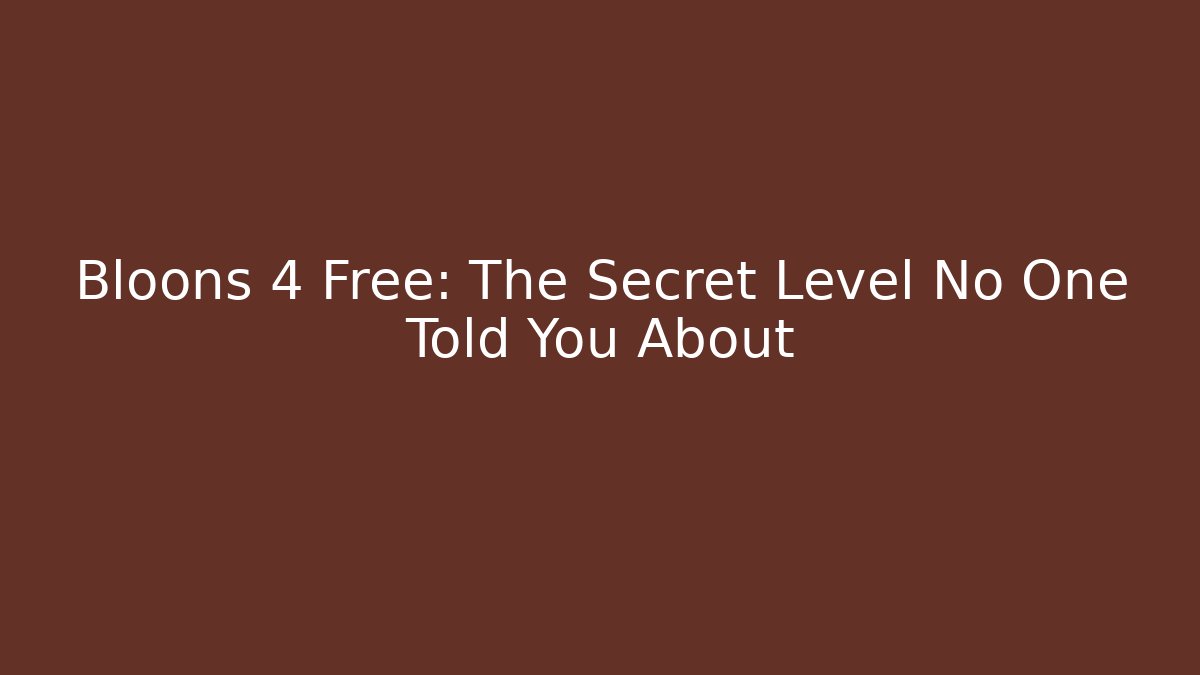 Bloons 4 Free: The Secret Level No One Told You About