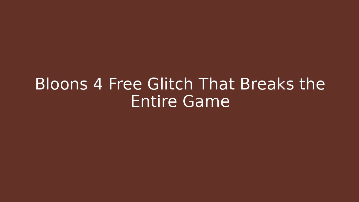 Bloons 4 Free Glitch That Breaks the Entire Game - Andrea Zevedo