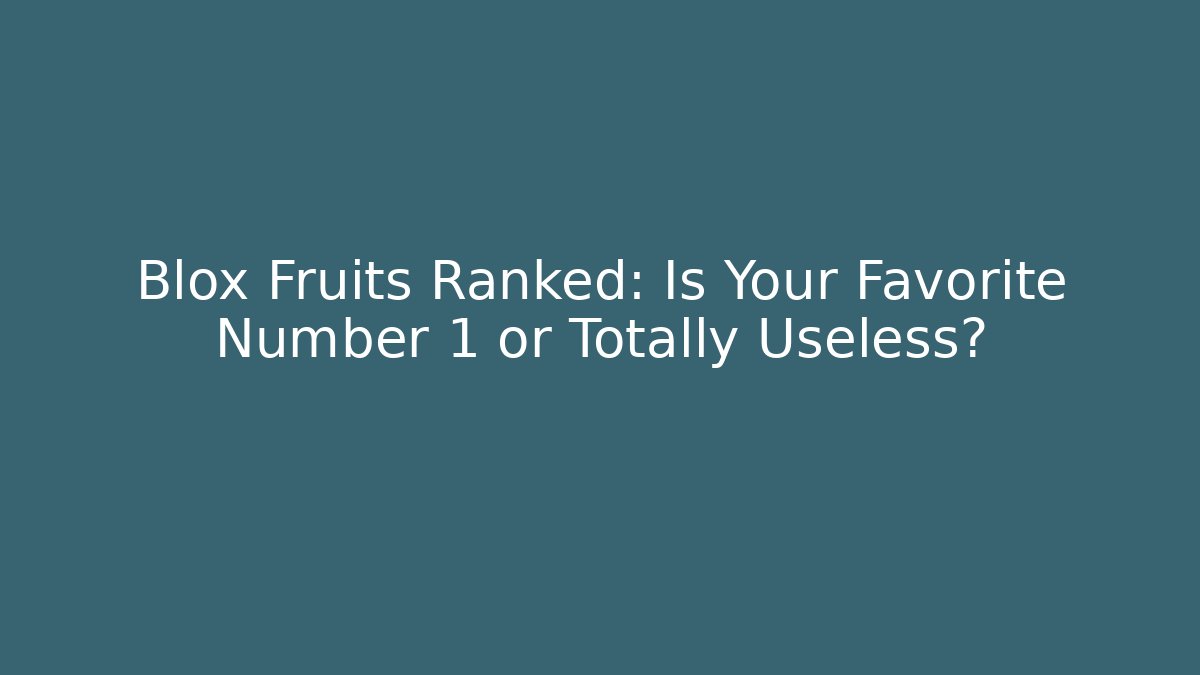 Blox Fruits Ranked: Is Your Favorite Number 1 or Totally Useless?