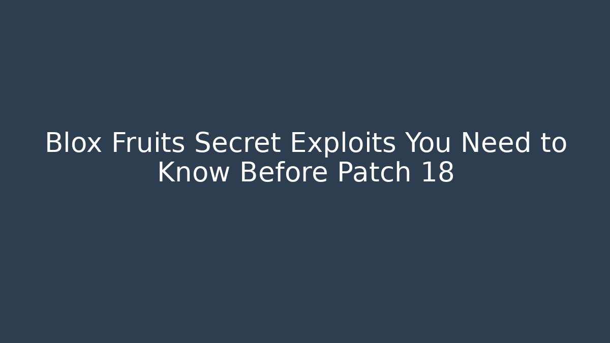 Blox Fruits Secret Exploits You Need to Know Before Patch 18