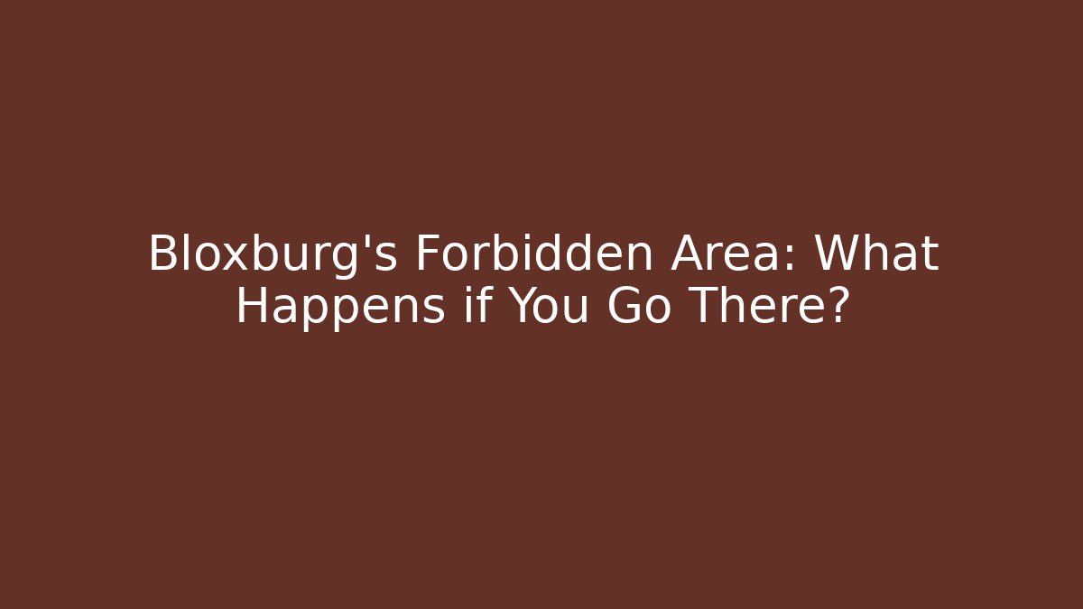 Bloxburg's Forbidden Area: What Happens if You Go There?