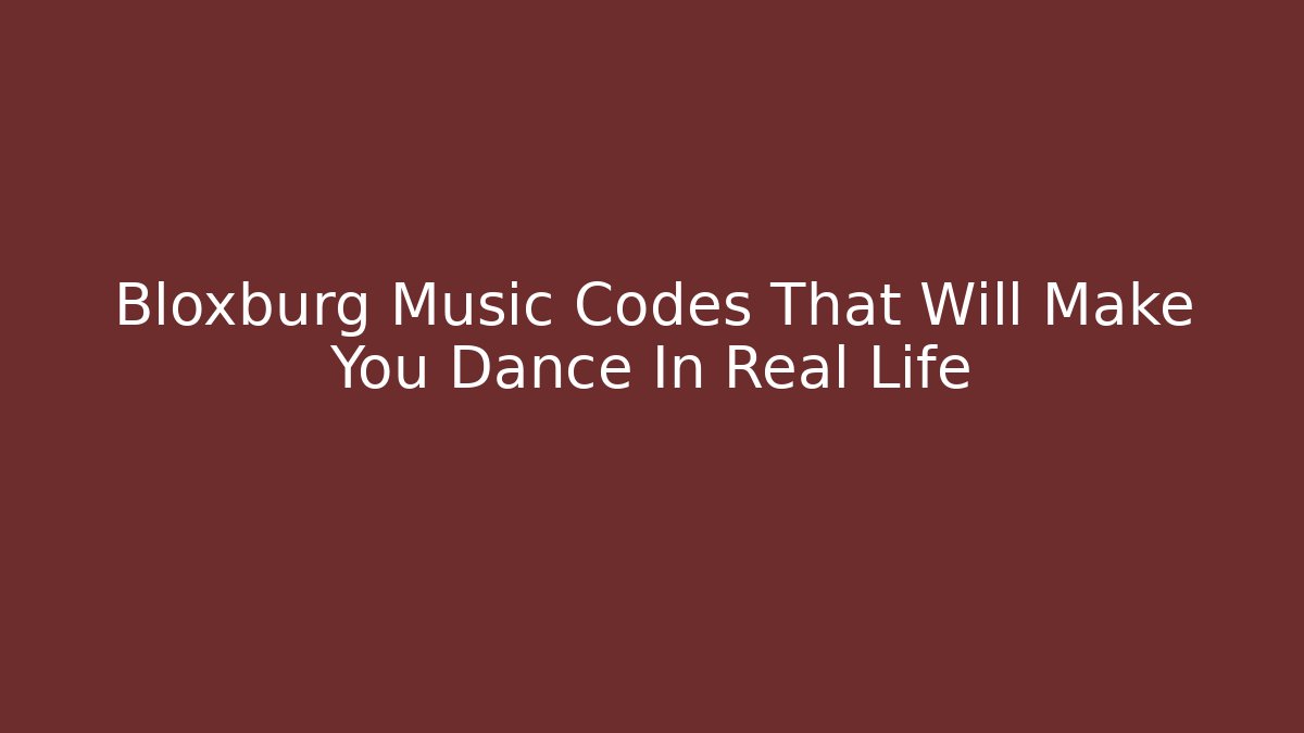 Bloxburg Music Codes That Will Make You Dance In Real Life