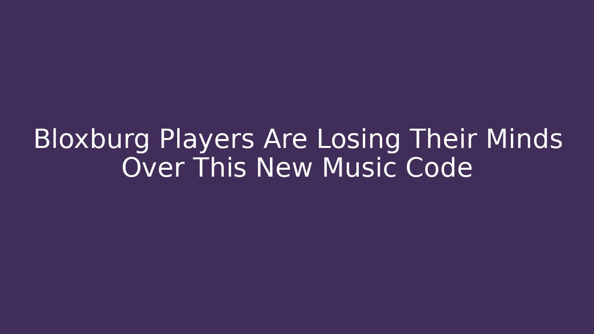 Bloxburg Players Are Losing Their Minds Over This New Music Code