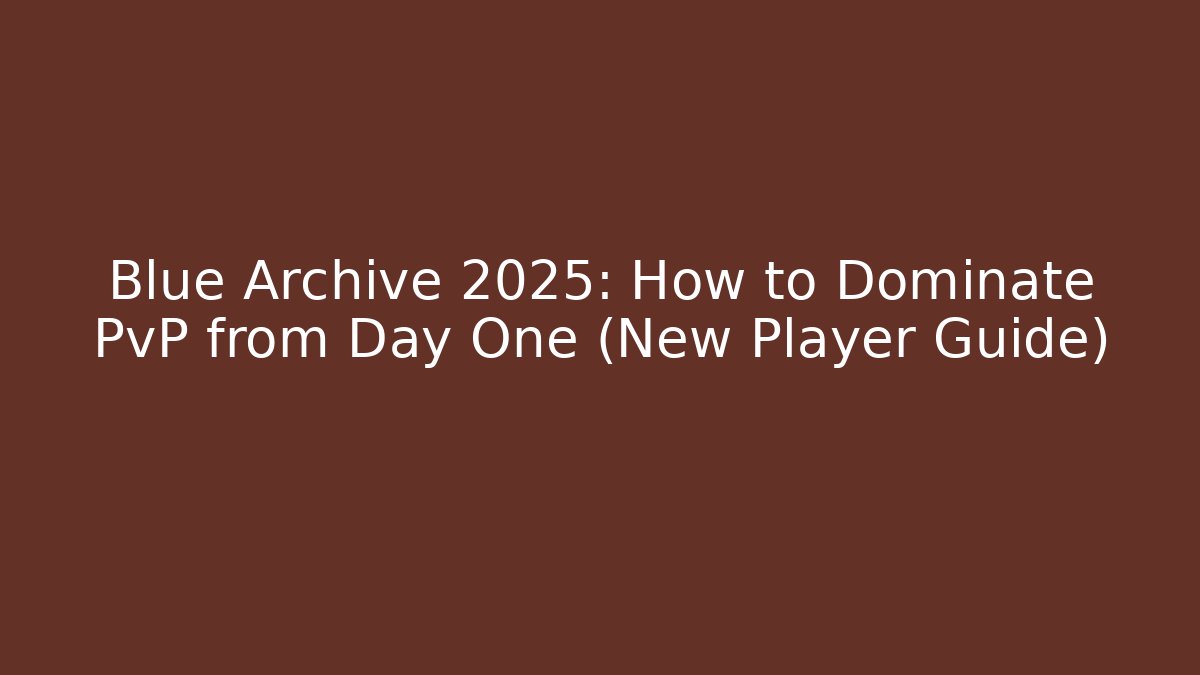 Blue Archive 2025: How to Dominate PvP from Day One (New Player Guide)