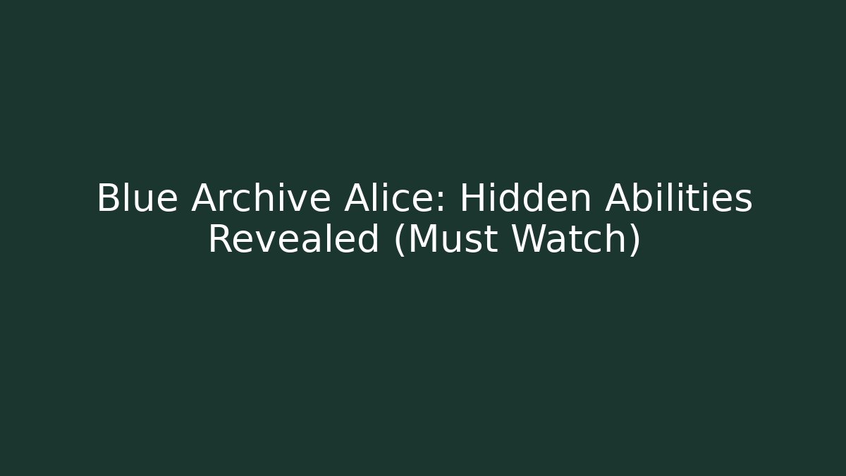 Blue Archive Alice: Hidden Abilities Revealed (Must Watch)