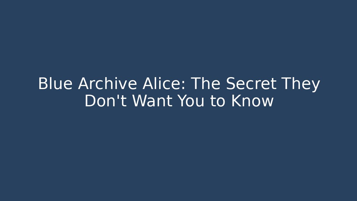 Blue Archive Alice: The Secret They Don't Want You to Know