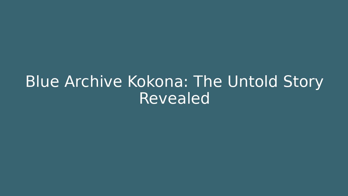 Blue Archive Kokona: The Untold Story Revealed - Andrea Zevedo