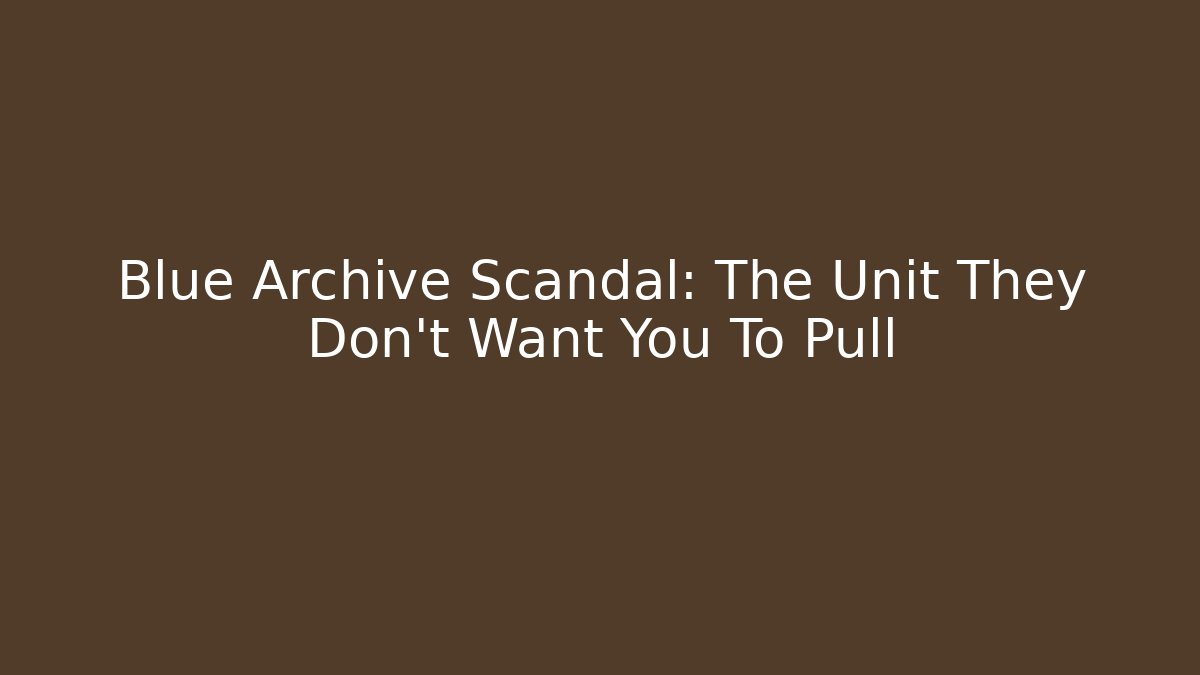 Blue Archive Scandal: The Unit They Don't Want You To Pull
