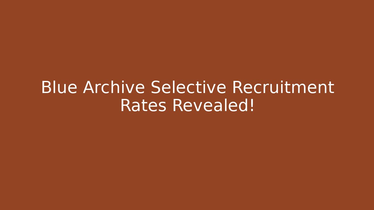 Blue Archive Selective Recruitment Rates Revealed! - Andrea Zevedo