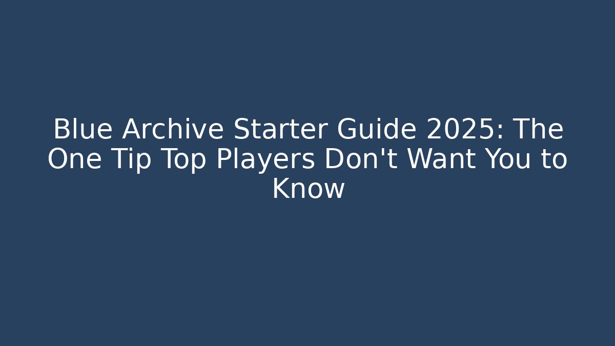 Blue Archive Starter Guide 2025: The One Tip Top Players Don't Want You to Know