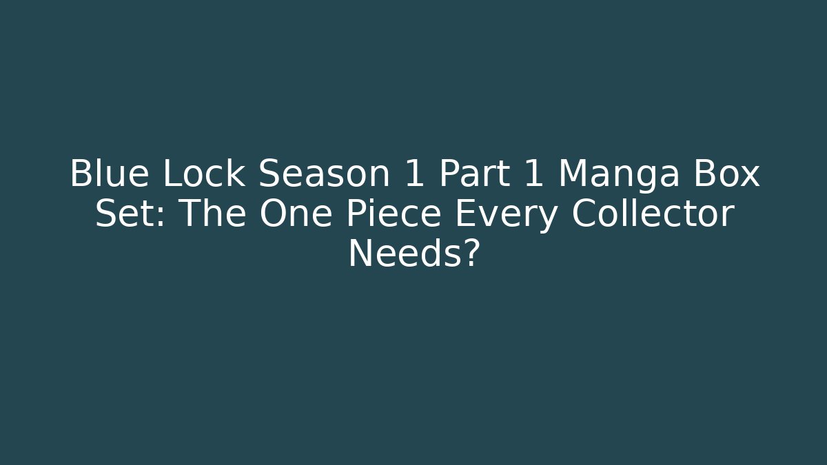 Blue Lock Season 1 Part 1 Manga Box Set: The One Piece Every Collector Needs?