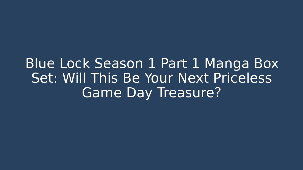 Blue Lock Season 1 Part 1 Manga Box Set: Will This Be Your Next Priceless Game Day Treasure?