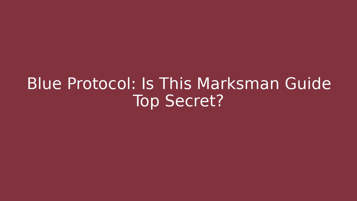 Blue Protocol: Is This Marksman Guide Top Secret? - Andrea Zevedo