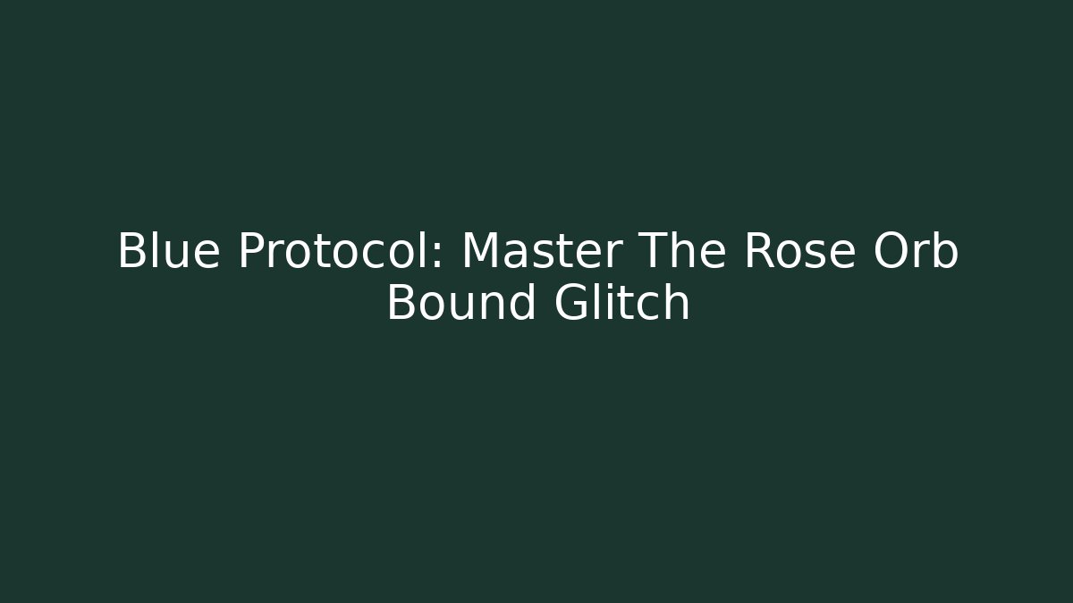 Blue Protocol: Master The Rose Orb Bound Glitch